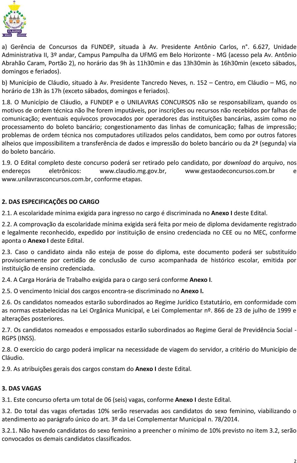 152 Centro, em Cláudio MG, no horário de 13h às 17h (exceto sábados, domingos e feriados). 1.8.