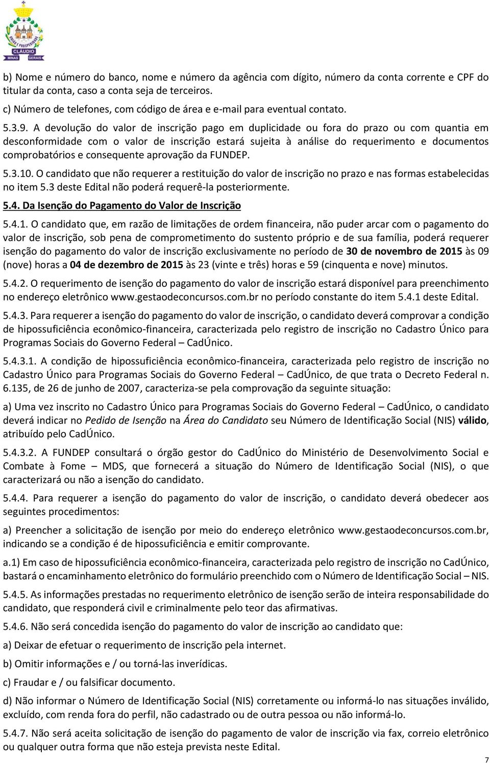 A devolução do valor de inscrição pago em duplicidade ou fora do prazo ou com quantia em desconformidade com o valor de inscrição estará sujeita à análise do requerimento e documentos comprobatórios