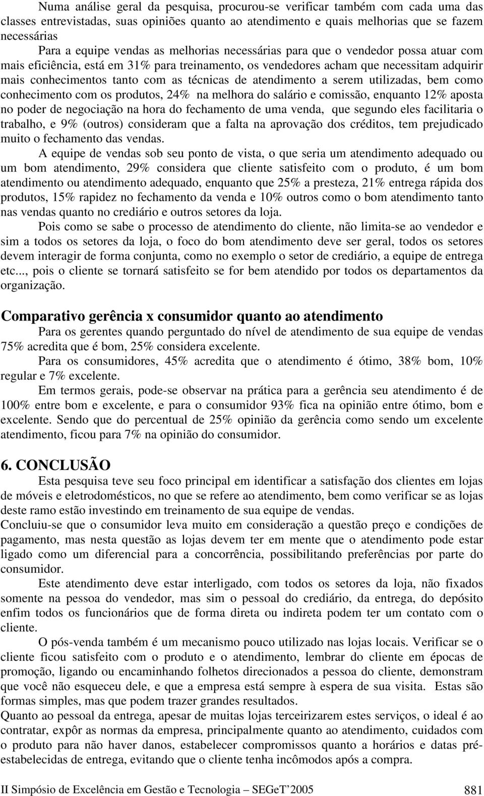 de atendimento a serem utilizadas, bem como conhecimento com os produtos, 24% na melhora do salário e comissão, enquanto 12% aposta no poder de negociação na hora do fechamento de uma venda, que