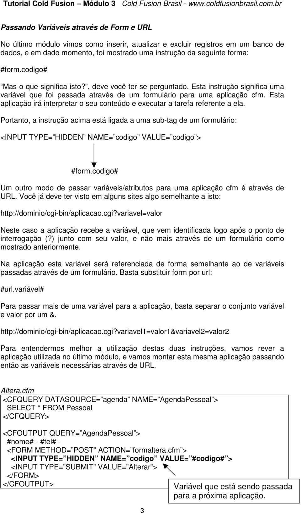 Esta aplicação irá interpretar o seu conteúdo e executar a tarefa referente a ela.