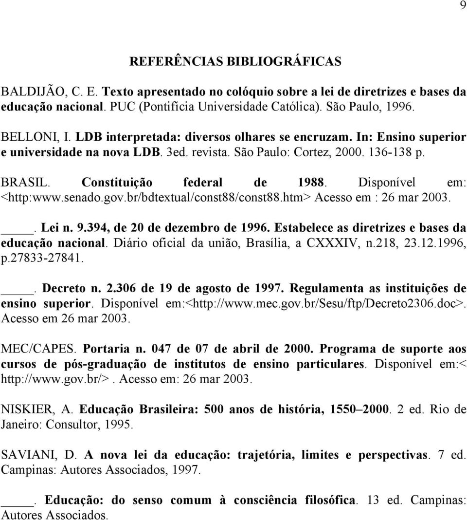 Disponível em: <http:www.senado.gov.br/bdtextual/const88/const88.htm> Acesso em : 26 mar 2003.. Lei n. 9.394, de 20 de dezembro de 1996. Estabelece as diretrizes e bases da educação nacional.