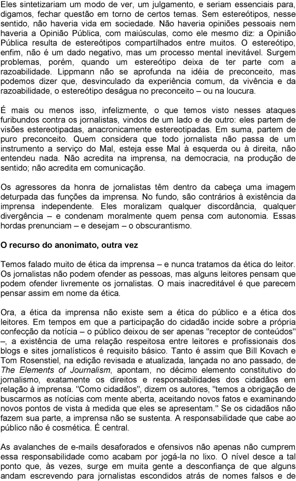 O estereótipo, enfim, não é um dado negativo, mas um processo mental inevitável. Surgem problemas, porém, quando um estereótipo deixa de ter parte com a razoabilidade.