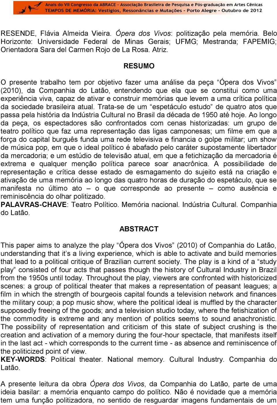 RESUMO O presente trabalho tem por objetivo fazer uma análise da peça Ópera dos Vivos (2010), da Companhia do Latão, entendendo que ela que se constitui como uma experiência viva, capaz de ativar e