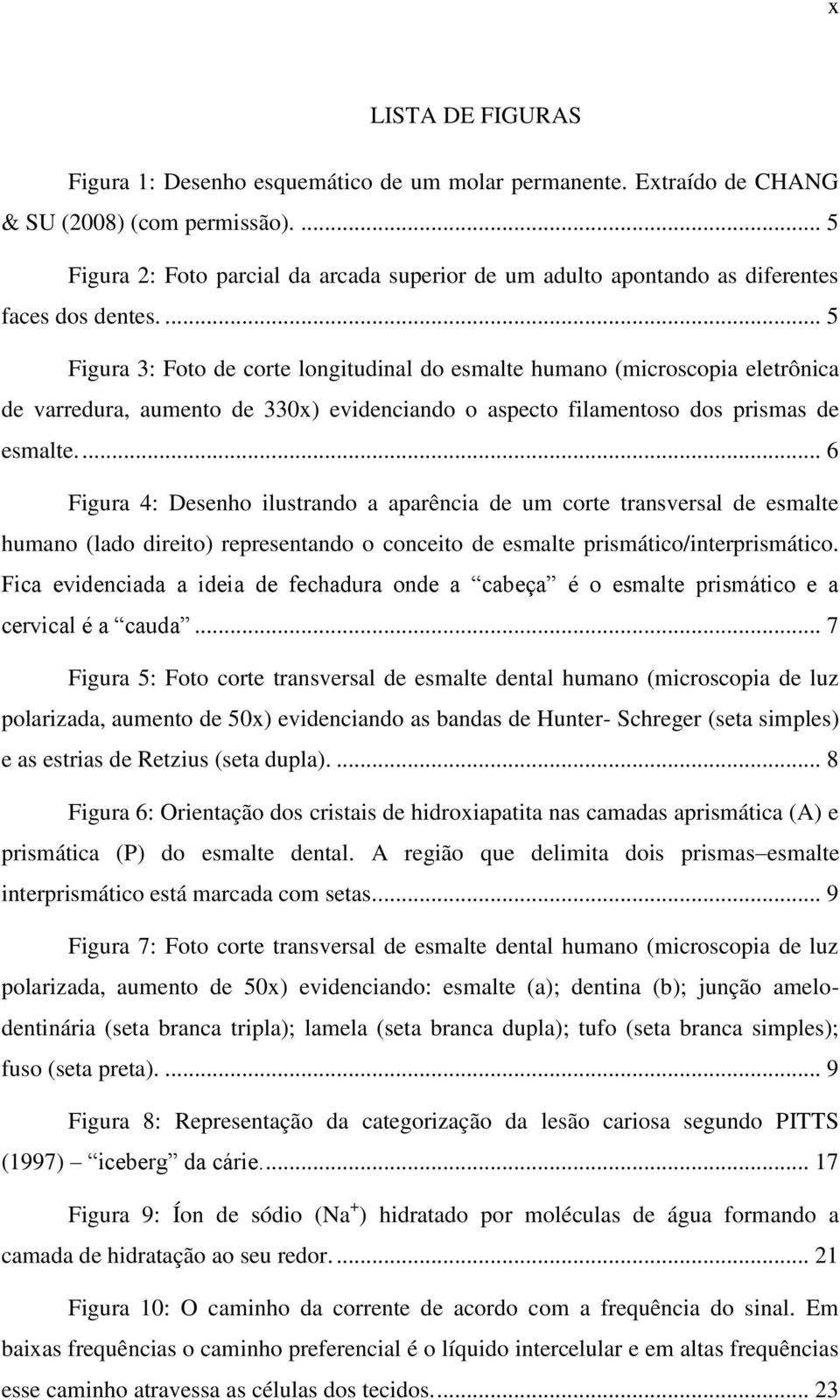 ... 5 Figura 3: Foto de corte longitudinal do esmalte humano (microscopia eletrônica de varredura, aumento de 330x) evidenciando o aspecto filamentoso dos prismas de esmalte.