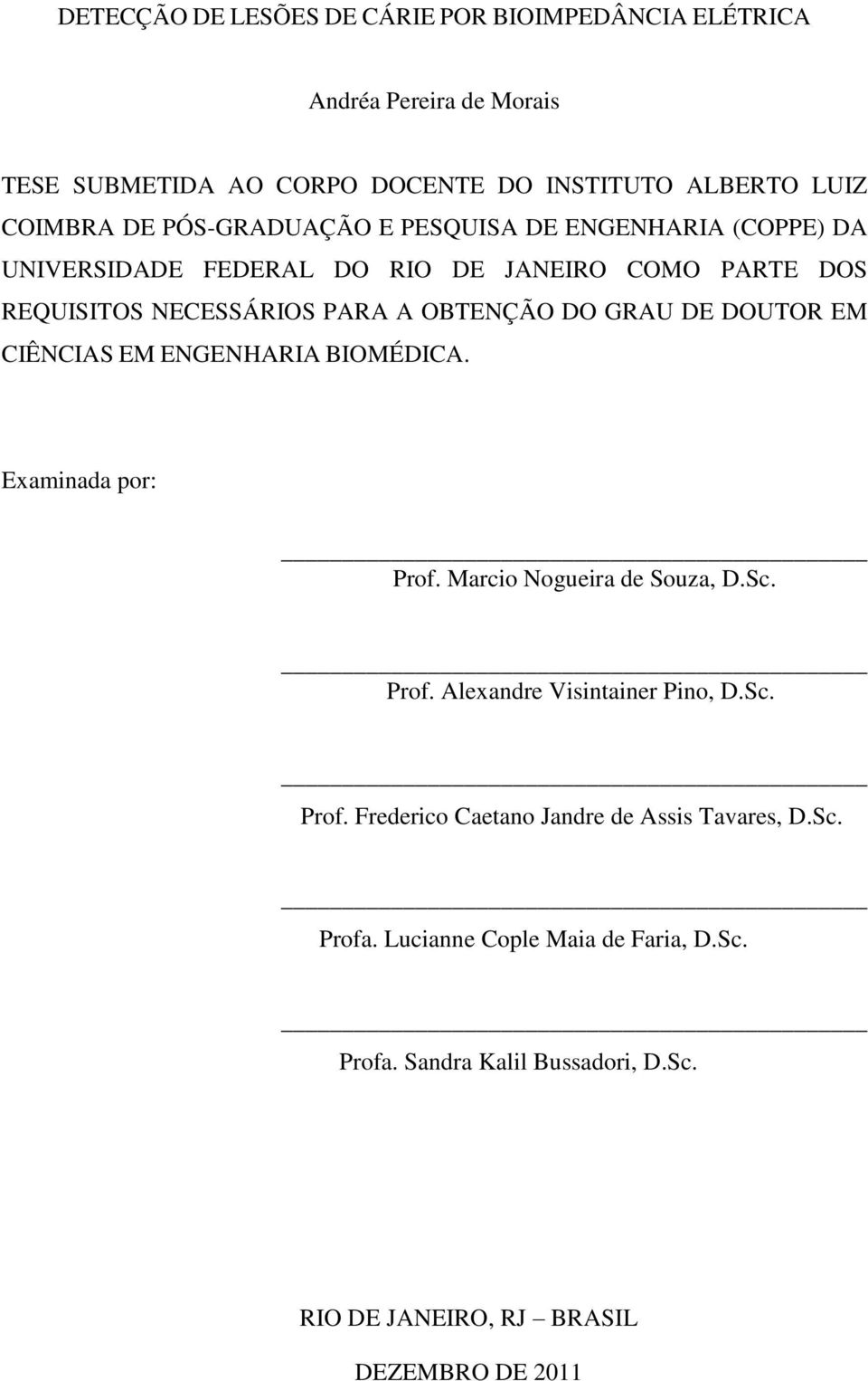 DOUTOR EM CIÊNCIAS EM ENGENHARIA BIOMÉDICA. Examinada por: Prof. Marcio Nogueira de Souza, D.Sc. Prof. Alexandre Visintainer Pino, D.Sc. Prof. Frederico Caetano Jandre de Assis Tavares, D.