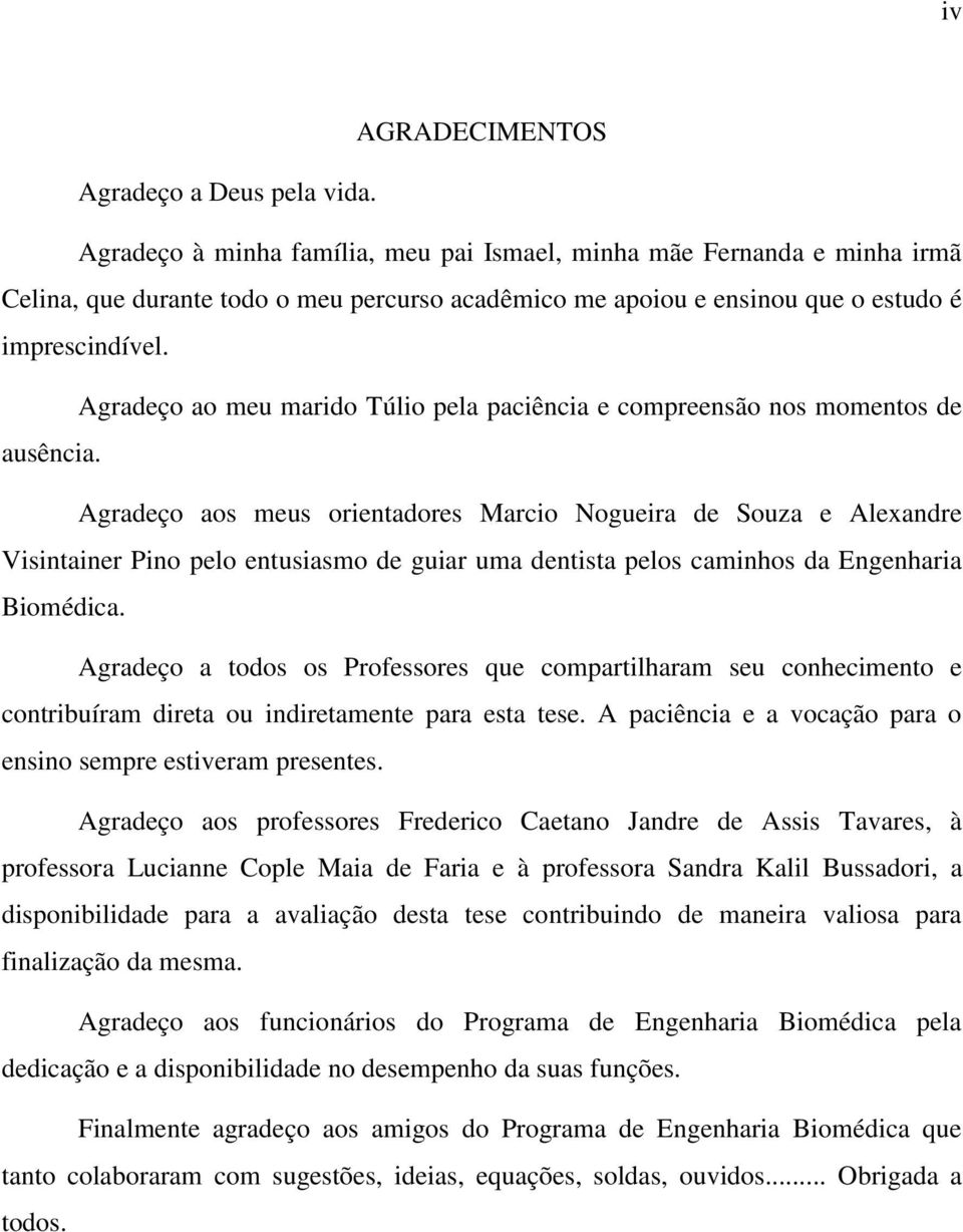 Agradeço ao meu marido Túlio pela paciência e compreensão nos momentos de ausência.