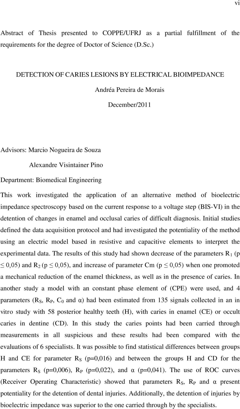 ) DETECTION OF CARIES LESIONS BY ELECTRICAL BIOIMPEDANCE Andréa Pereira de Morais December/2011 Advisors: Marcio Nogueira de Souza Alexandre Visintainer Pino Department: Biomedical Engineering This