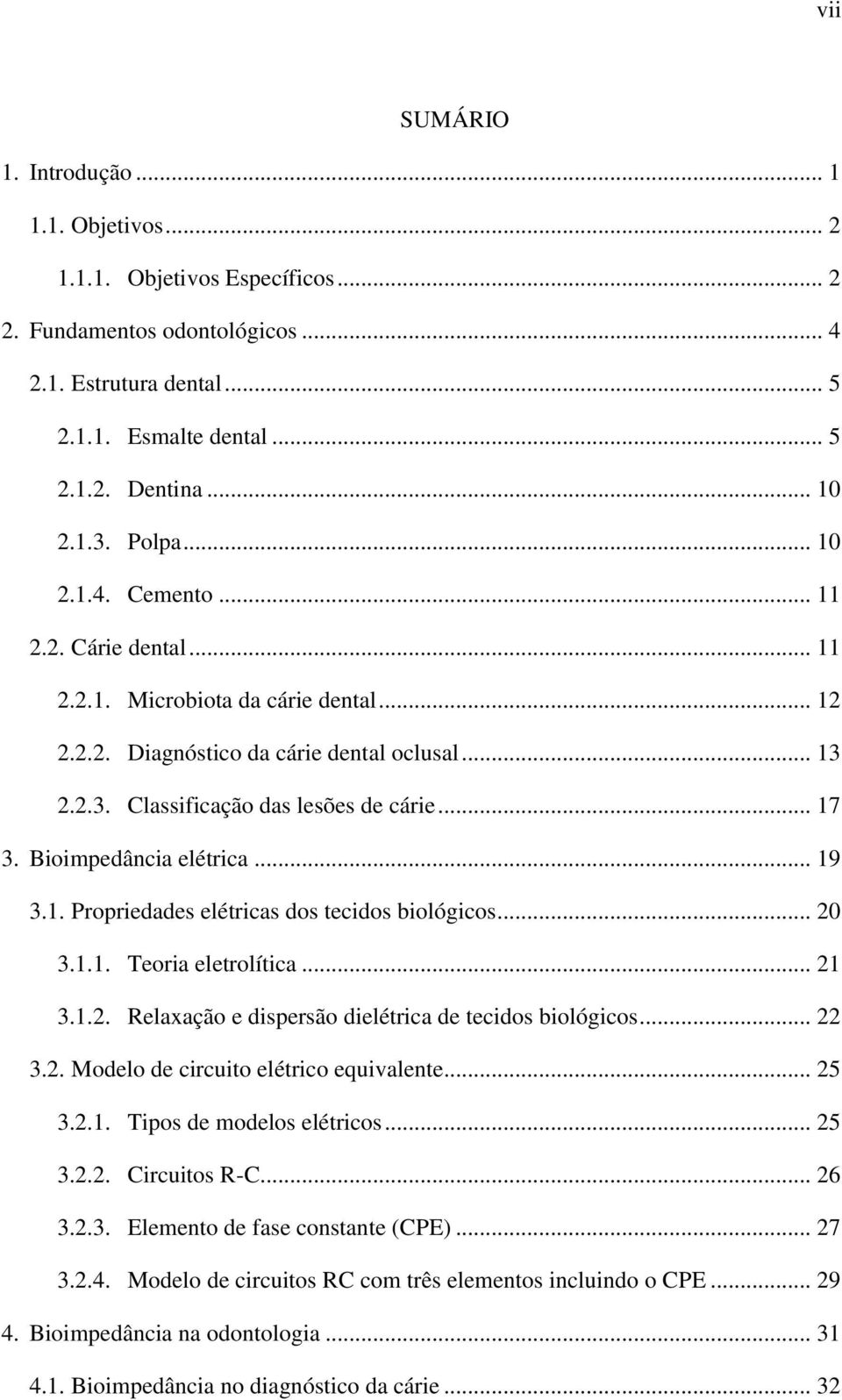 Bioimpedância elétrica... 19 3.1. Propriedades elétricas dos tecidos biológicos... 20 3.1.1. Teoria eletrolítica... 21 3.1.2. Relaxação e dispersão dielétrica de tecidos biológicos... 22 3.2. Modelo de circuito elétrico equivalente.