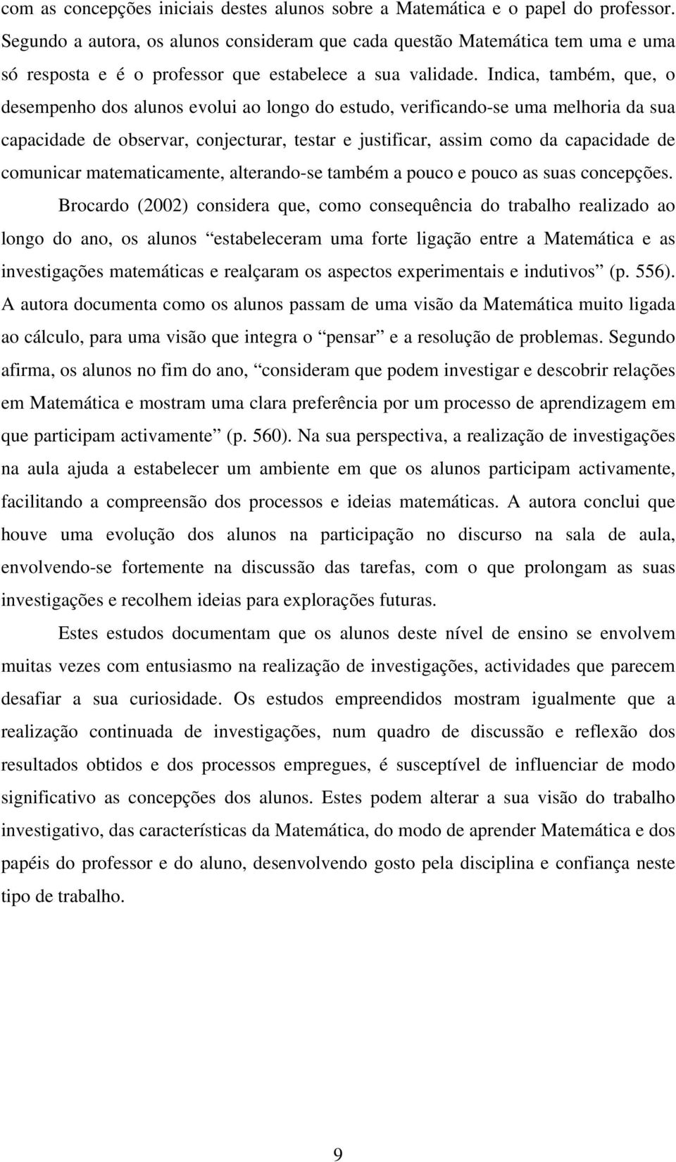 Indica, também, que, o desempenho dos alunos evolui ao longo do estudo, verificando-se uma melhoria da sua capacidade de observar, conjecturar, testar e justificar, assim como da capacidade de