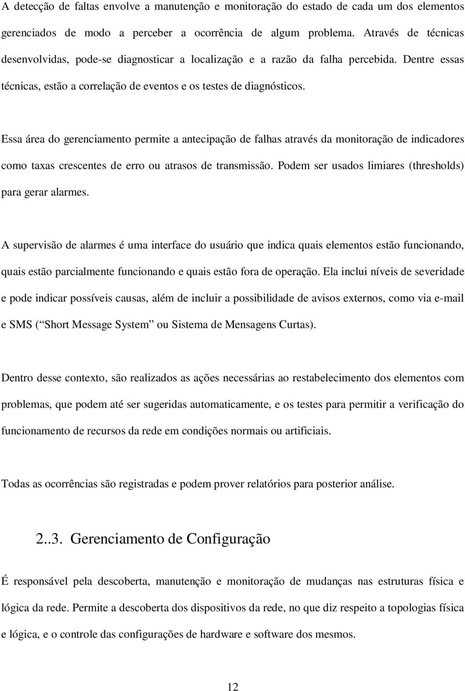 Essa área do gerenciamento permite a antecipação de falhas através da monitoração de indicadores como taxas crescentes de erro ou atrasos de transmissão.