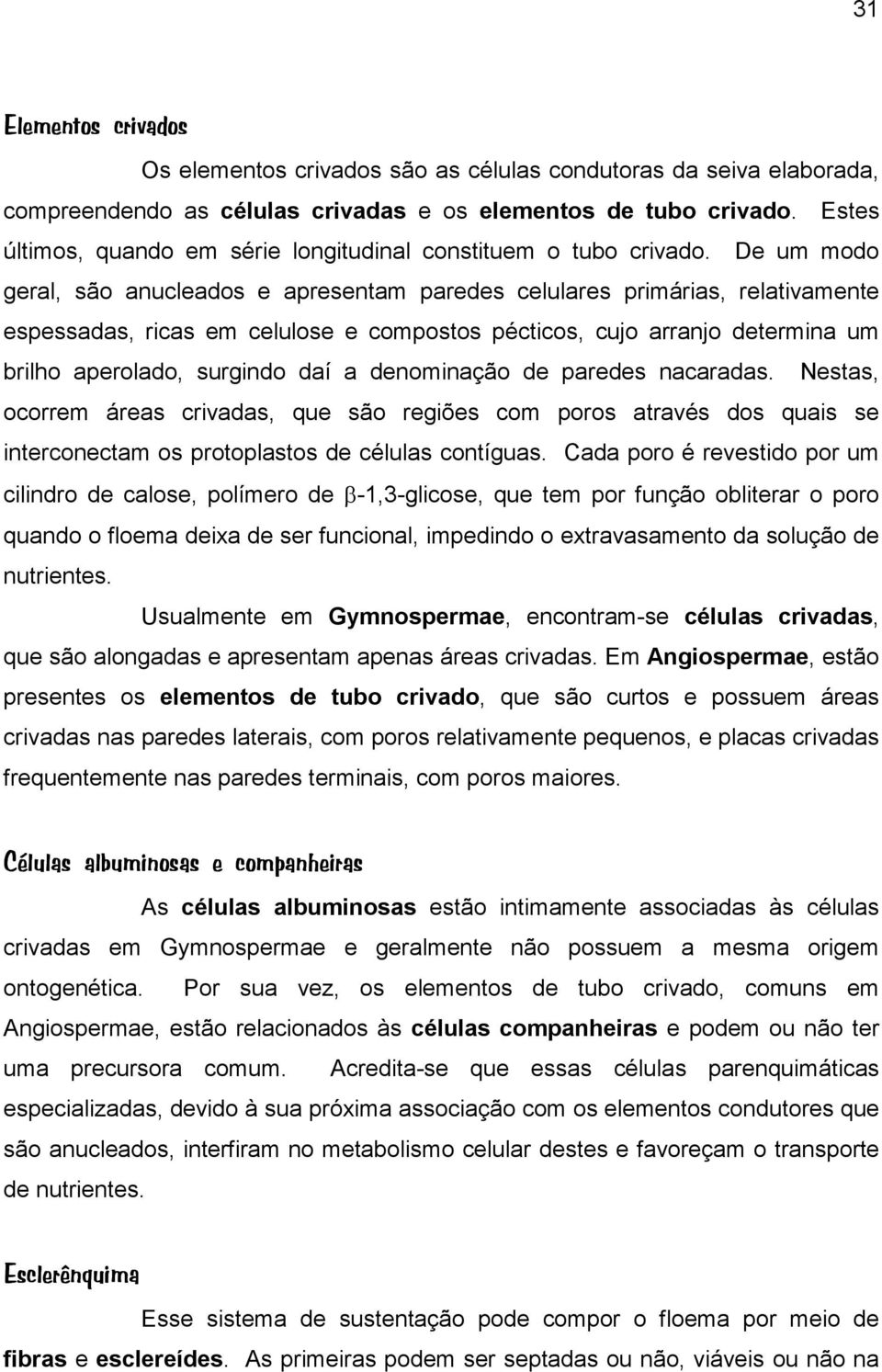 De um modo geral, são anucleados e apresentam paredes celulares primárias, relativamente espessadas, ricas em celulose e compostos pécticos, cujo arranjo determina um brilho aperolado, surgindo daí a