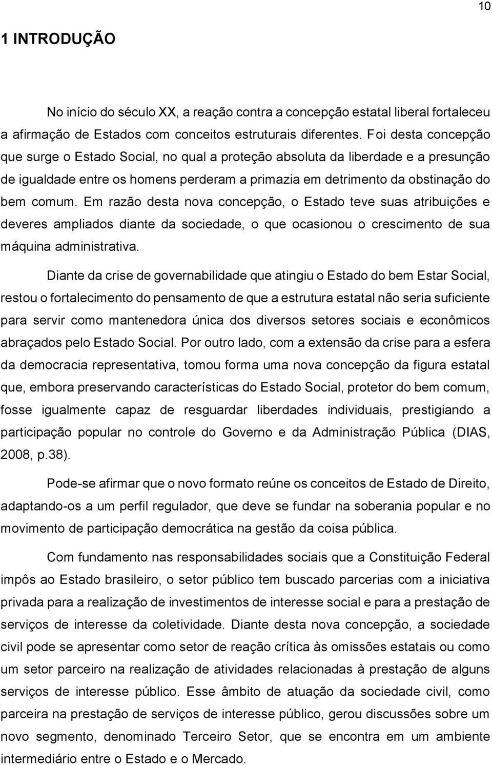 Em razão desta nova concepção, o Estado teve suas atribuições e deveres ampliados diante da sociedade, o que ocasionou o crescimento de sua máquina administrativa.