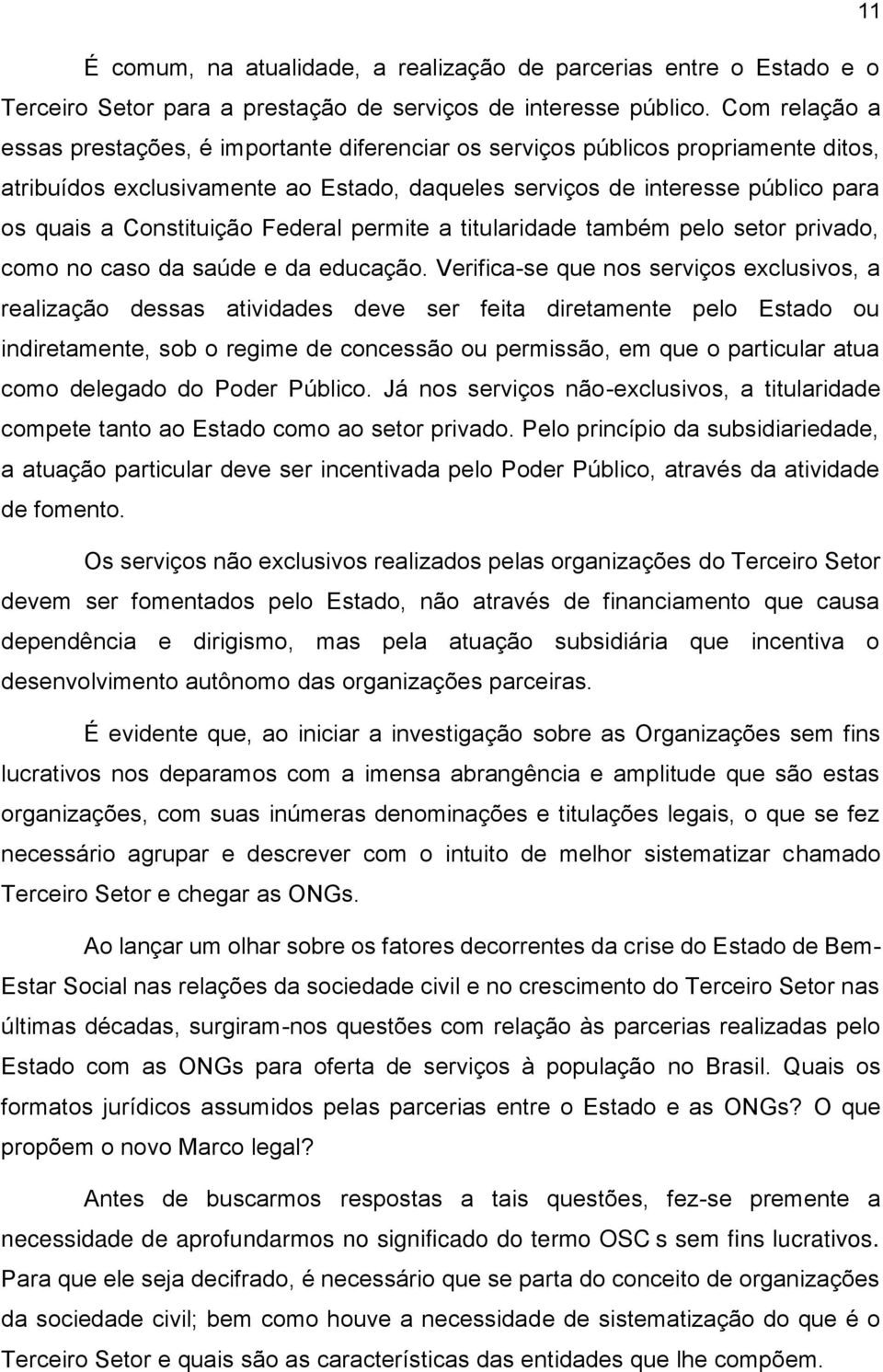 Constituição Federal permite a titularidade também pelo setor privado, como no caso da saúde e da educação.