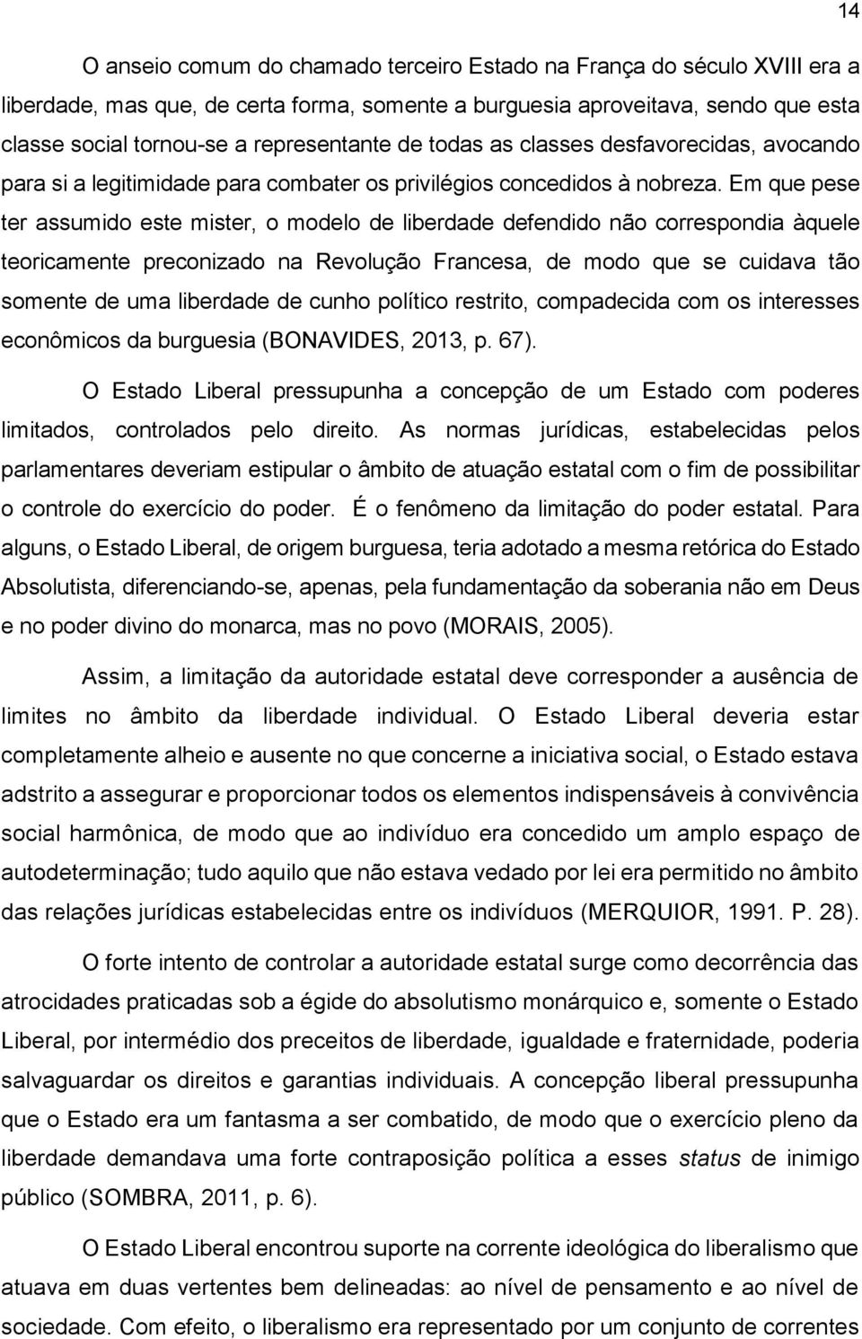 Em que pese ter assumido este mister, o modelo de liberdade defendido não correspondia àquele teoricamente preconizado na Revolução Francesa, de modo que se cuidava tão somente de uma liberdade de