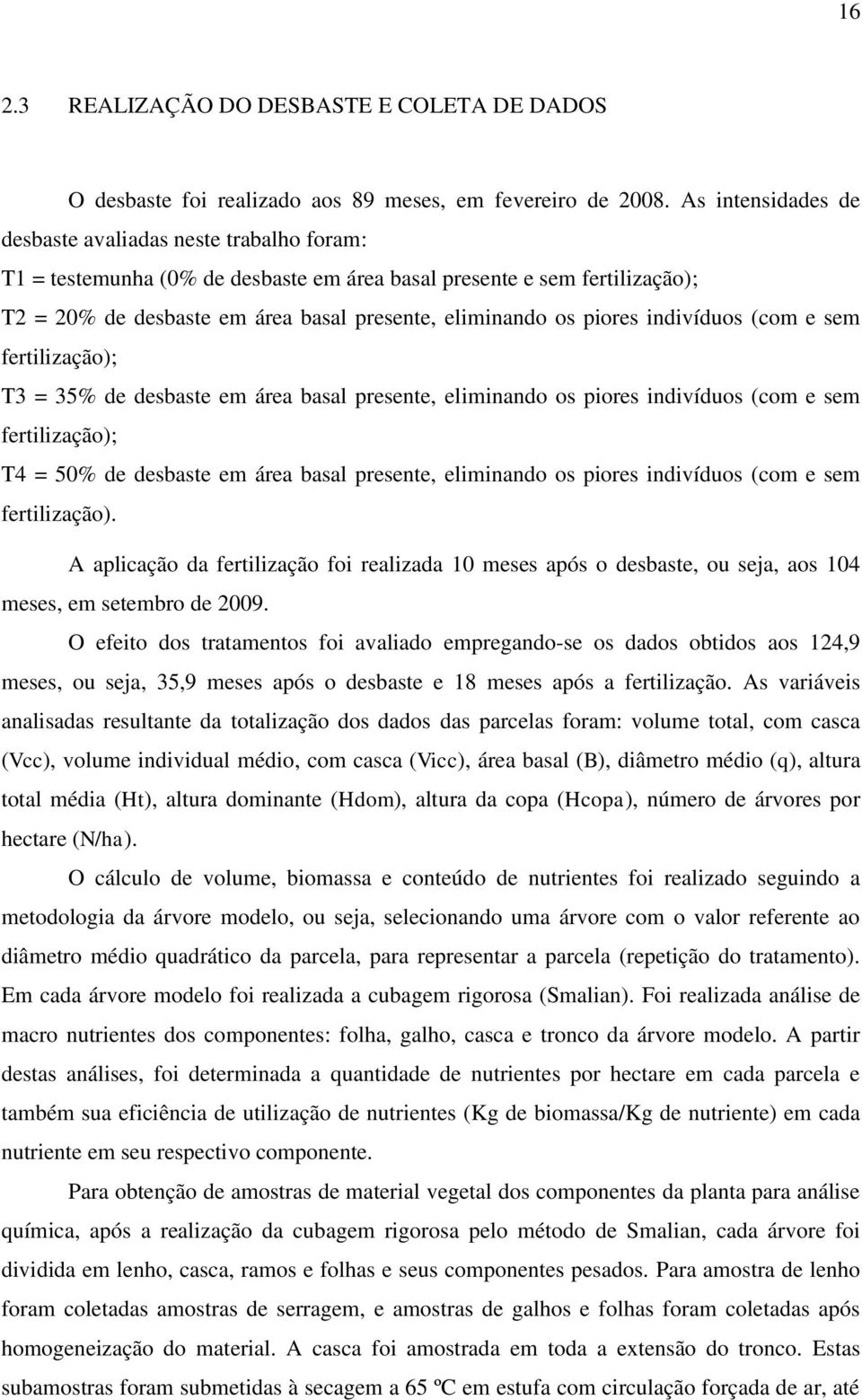 piores indivíduos (com e sem fertilização); T3 = 35% de desbaste em área basal presente, eliminando os piores indivíduos (com e sem fertilização); T4 = 50% de desbaste em área basal presente,