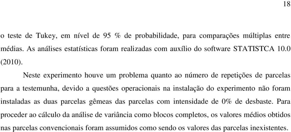 Neste experimento houve um problema quanto ao número de repetições de parcelas para a testemunha, devido a questões operacionais na instalação do