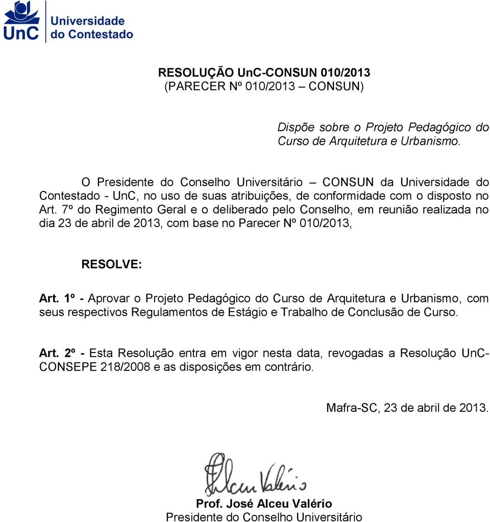 7º do Regimento Geral e o deliberado pelo Conselho, em reunião realizada no dia 23 de abril de 2013, com base no Parecer Nº 010/2013, RESOLVE: Art.