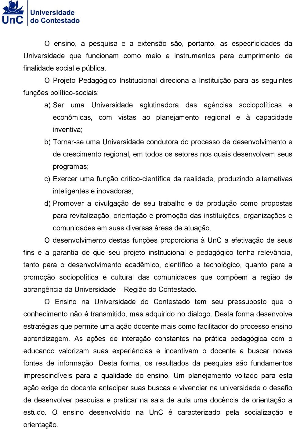 planejamento regional e à capacidade inventiva; b) Tornar-se uma Universidade condutora do processo de desenvolvimento e de crescimento regional, em todos os setores nos quais desenvolvem seus