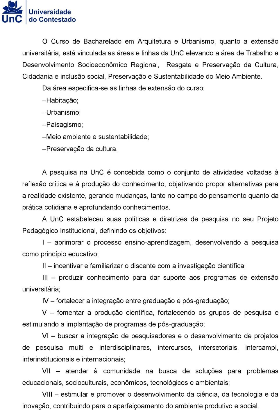 Da área especifica-se as linhas de extensão do curso: Habitação; Urbanismo; Paisagismo; Meio ambiente e sustentabilidade; Preservação da cultura.