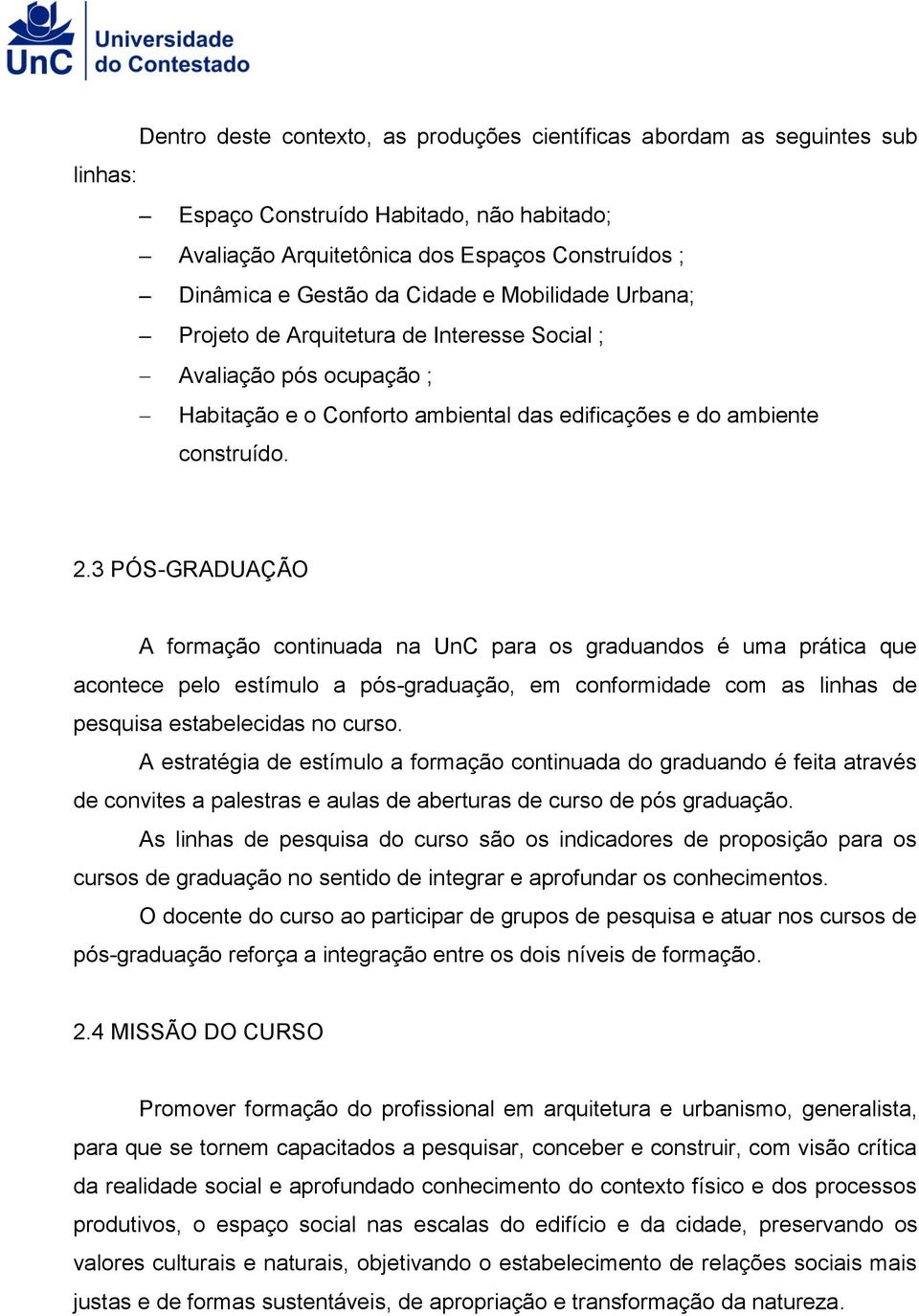 3 PÓS-GRADUAÇÃO A formação continuada na UnC para os graduandos é uma prática que acontece pelo estímulo a pós-graduação, em conformidade com as linhas de pesquisa estabelecidas no curso.