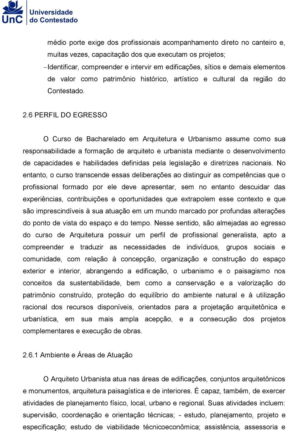 6 PERFIL DO EGRESSO O Curso de Bacharelado em Arquitetura e Urbanismo assume como sua responsabilidade a formação de arquiteto e urbanista mediante o desenvolvimento de capacidades e habilidades