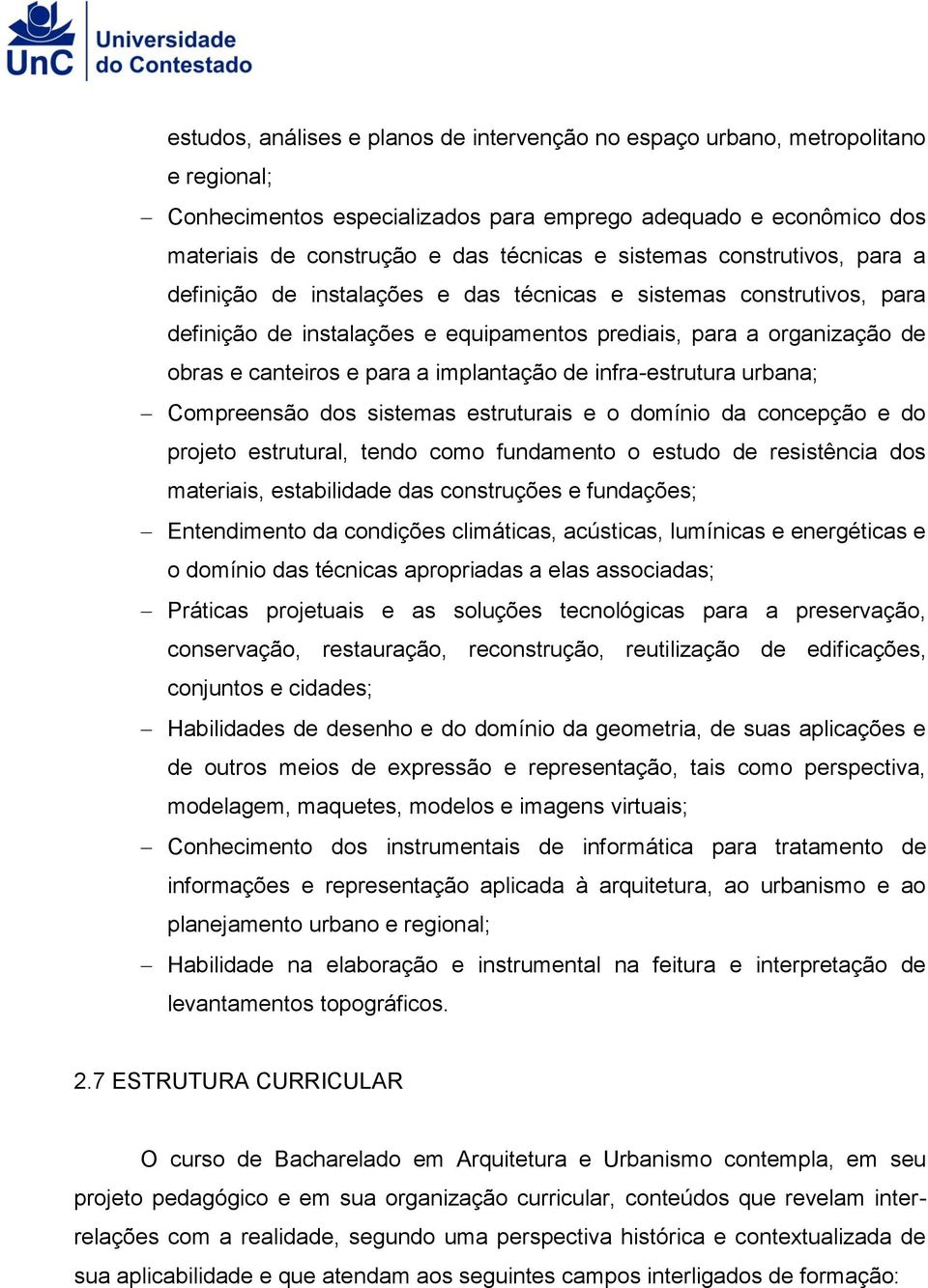 implantação de infra-estrutura urbana; Compreensão dos sistemas estruturais e o domínio da concepção e do projeto estrutural, tendo como fundamento o estudo de resistência dos materiais, estabilidade