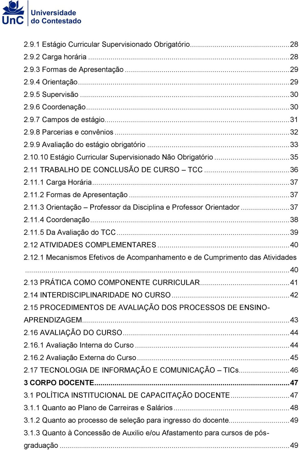 .. 37 2.11.2 Formas de Apresentação... 37 2.11.3 Orientação Professor da Disciplina e Professor Orientador... 37 2.11.4 Coordenação... 38 2.11.5 Da Avaliação do TCC... 39 2.