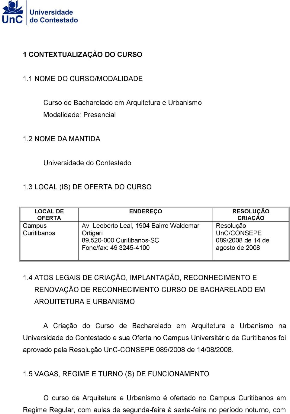 520-000 Curitibanos-SC Fone/fax: 49 3245-4100 RESOLUÇÃO CRIAÇÃO Resolução UnC/CONSEPE 089/2008 de 14 de agosto de 2008 1.