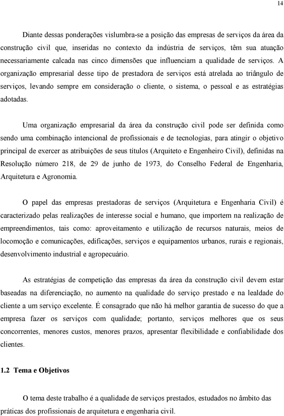 A organização empresarial desse tipo de prestadora de serviços está atrelada ao triângulo de serviços, levando sempre em consideração o cliente, o sistema, o pessoal e as estratégias adotadas.