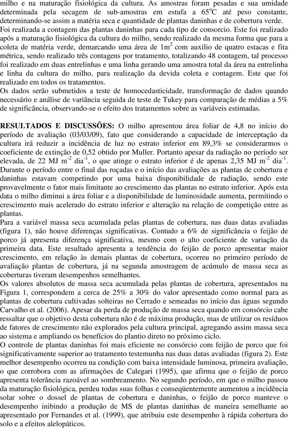 cobertura verde. Foi realizada a contagem das plantas daninhas para cada tipo de consorcio.