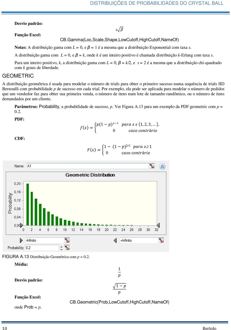 Para um inteiro positivo, k, a distribuição gama com L = 0, β = k/2, e s = 2 é a mesma que a distribuição chi-quadrado com k graus de liberdade.