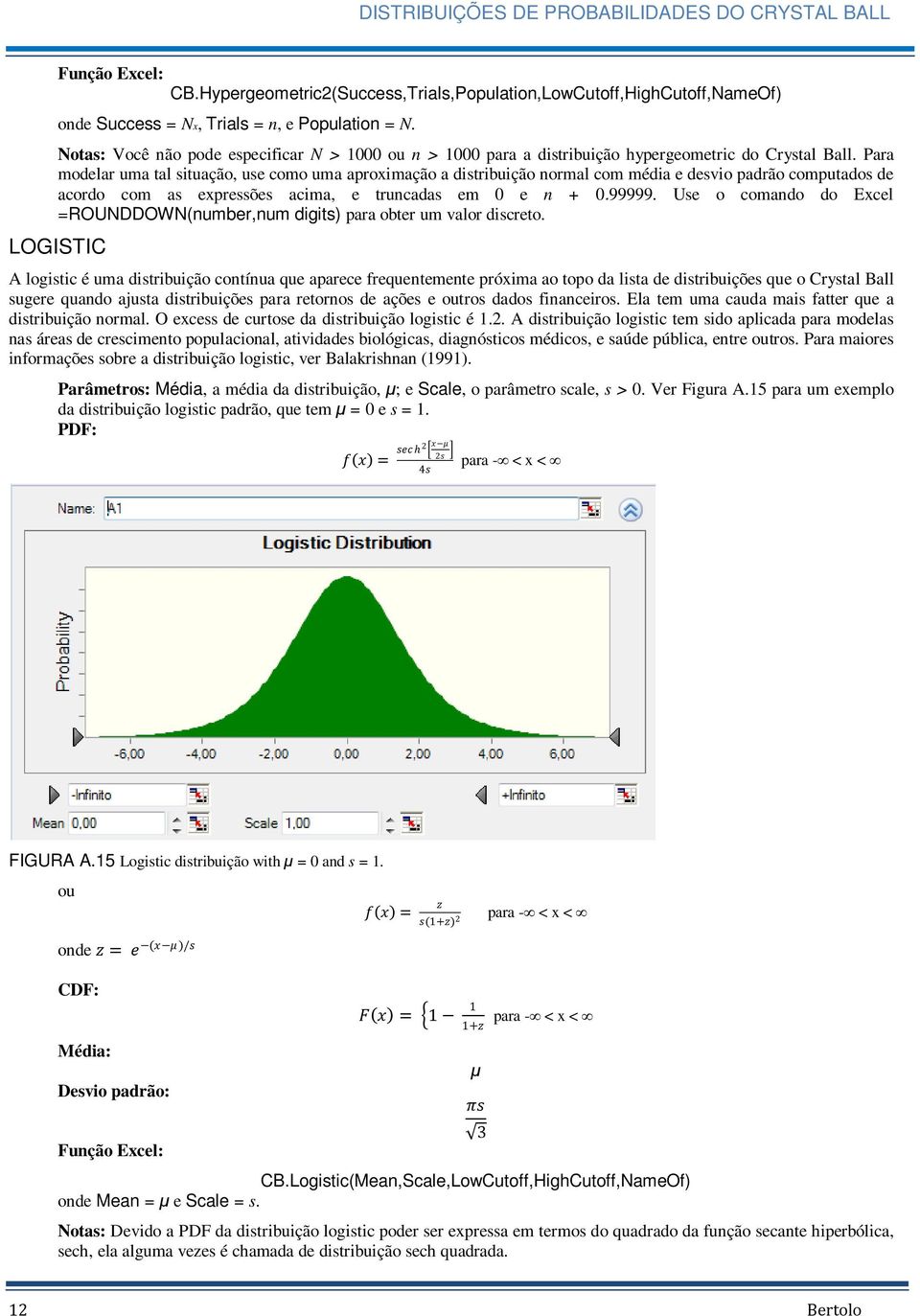 Para modelar uma tal situação, use como uma aproximação a distribuição normal com média e desvio padrão computados de acordo com as expressões acima, e truncadas em 0 e n + 0.99999.