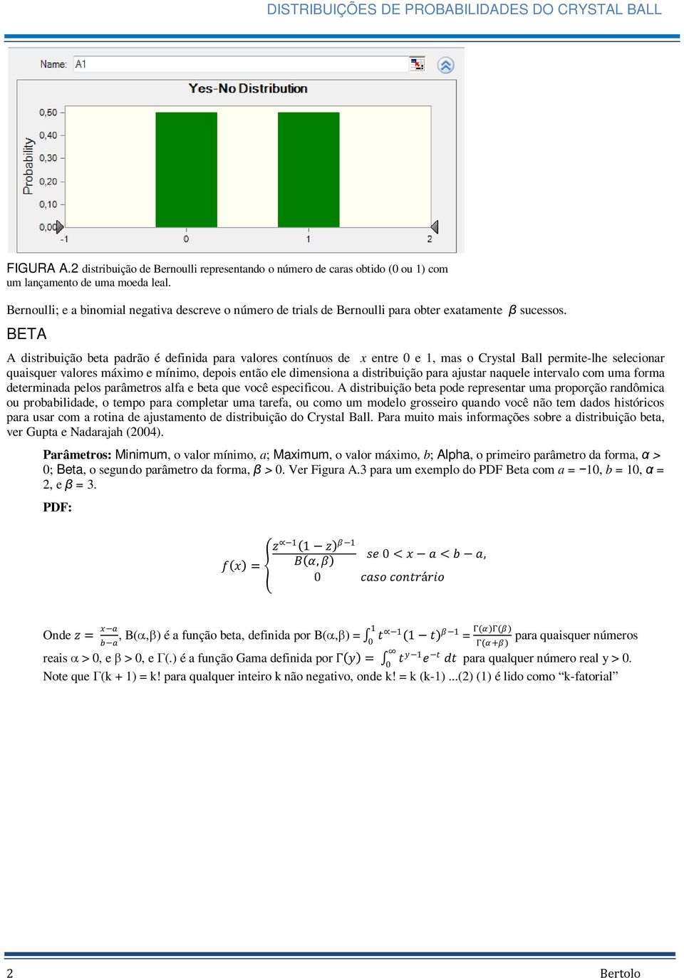 BETA A distribuição beta padrão é definida para valores contínuos de x entre 0 e 1, mas o Crystal Ball permite-lhe selecionar quaisquer valores máximo e mínimo, depois então ele dimensiona a