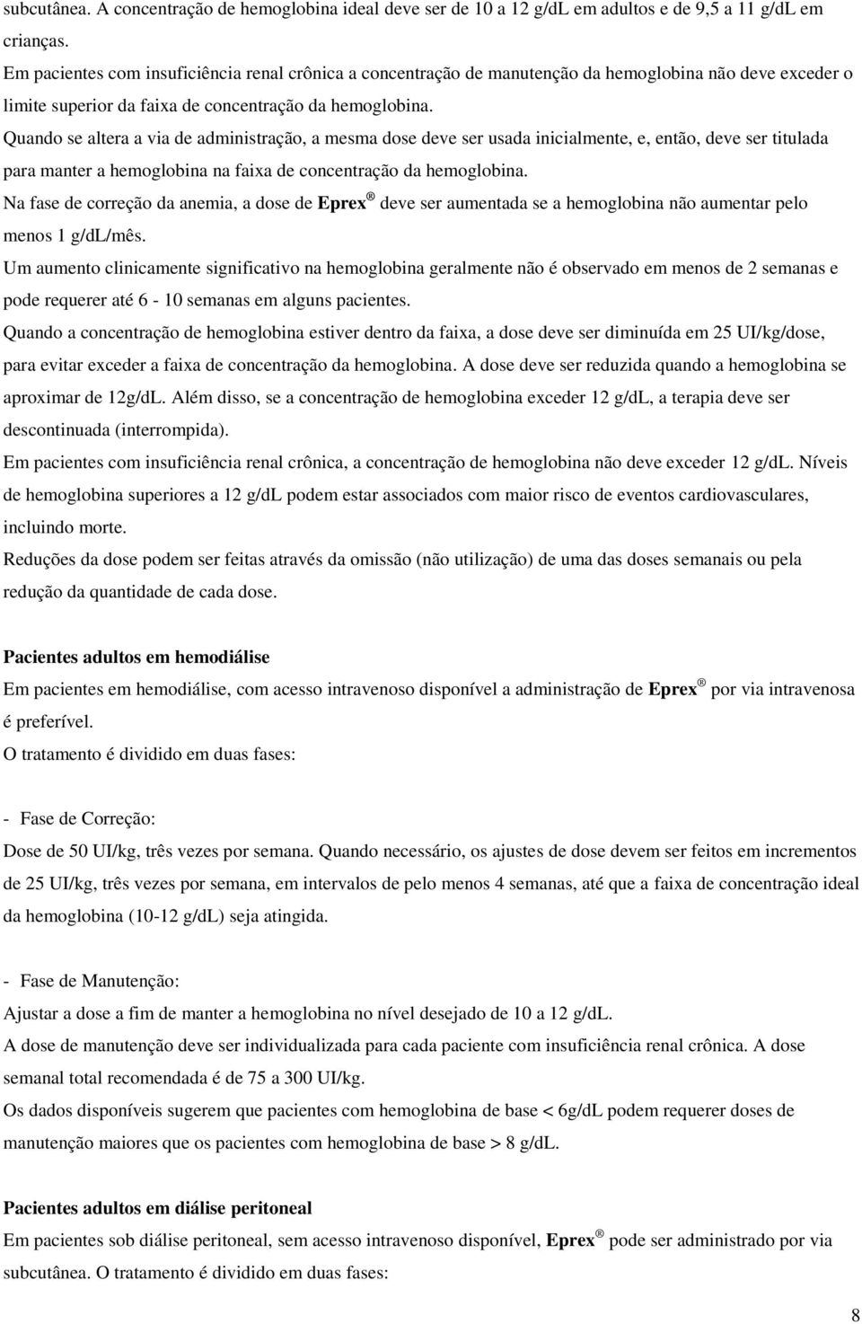 Quando se altera a via de administração, a mesma dose deve ser usada inicialmente, e, então, deve ser titulada para manter a hemoglobina na faixa de concentração da hemoglobina.