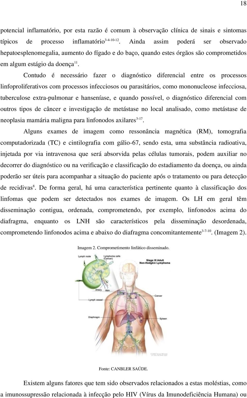 Contudo é necessário fazer o diagnóstico diferencial entre os processos linfoproliferativos com processos infecciosos ou parasitários, como mononucleose infecciosa, tuberculose extra-pulmonar e