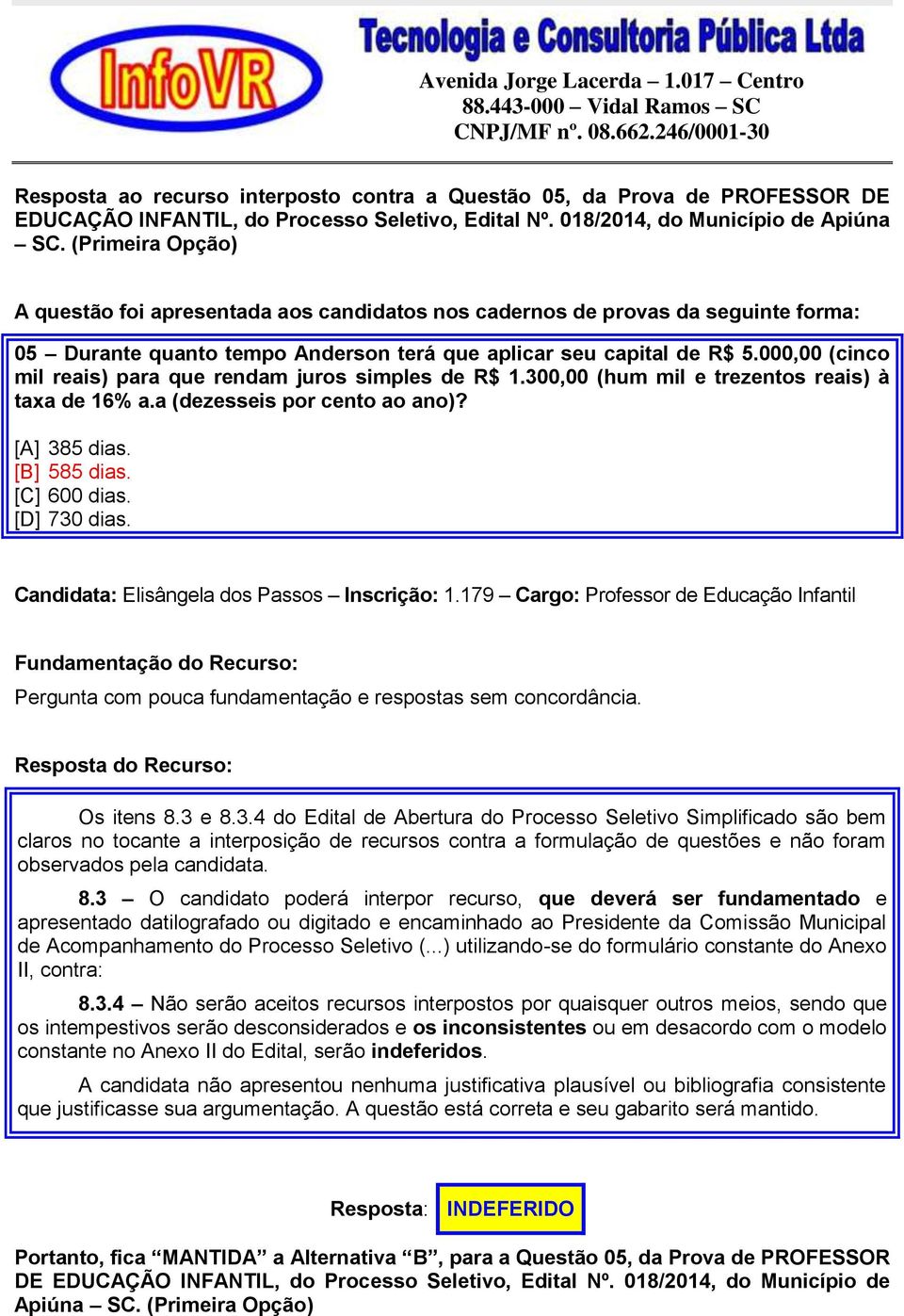 300,00 (hum mil e trezentos reais) à taxa de 16% a.a (dezesseis por cento ao ano)? [A] 385 dias. [B] 585 dias. [C] 600 dias. [D] 730 dias. Candidata: Elisângela dos Passos Inscrição: 1.