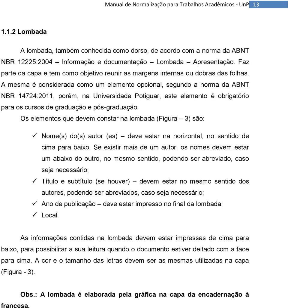 A mesma é considerada como um elemento opcional, segundo a norma da ABNT NBR 14724:2011, porém, na Universidade Potiguar, este elemento é obrigatório para os cursos de graduação e pós-graduação.