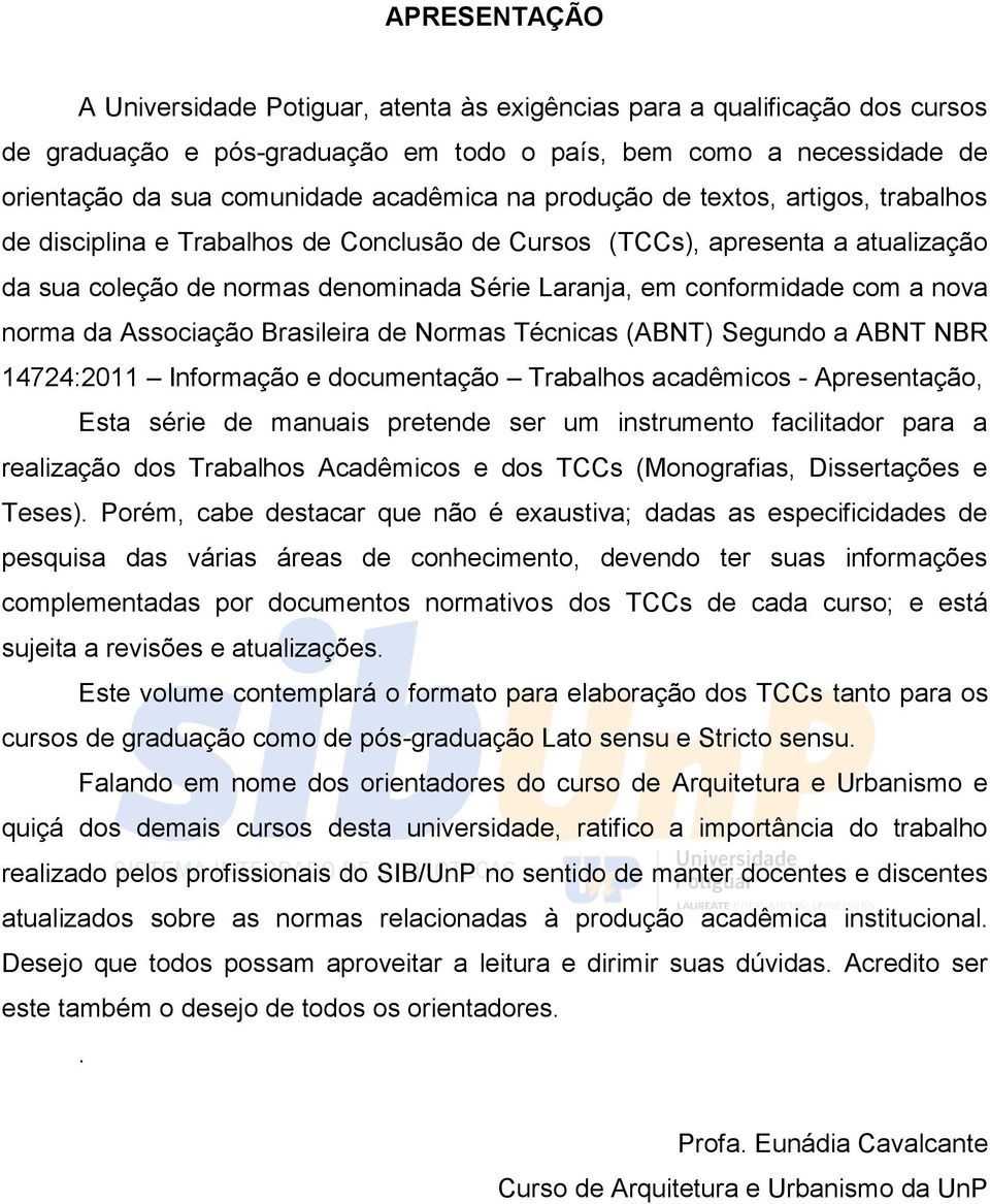 nova norma da Associação Brasileira de Normas Técnicas (ABNT) Segundo a ABNT NBR 14724:2011 Informação e documentação Trabalhos acadêmicos - Apresentação, Esta série de manuais pretende ser um