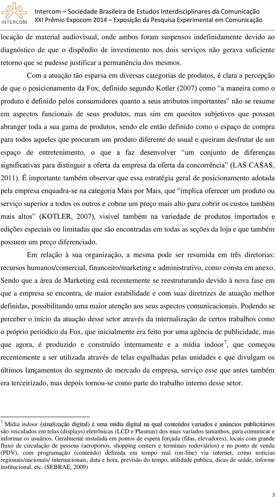 Com a atuação tão esparsa em diversas categorias de produtos, é clara a percepção de que o posicionamento da Fo, definido segundo Kotler (2007) como a maneira como o produto é definido pelos