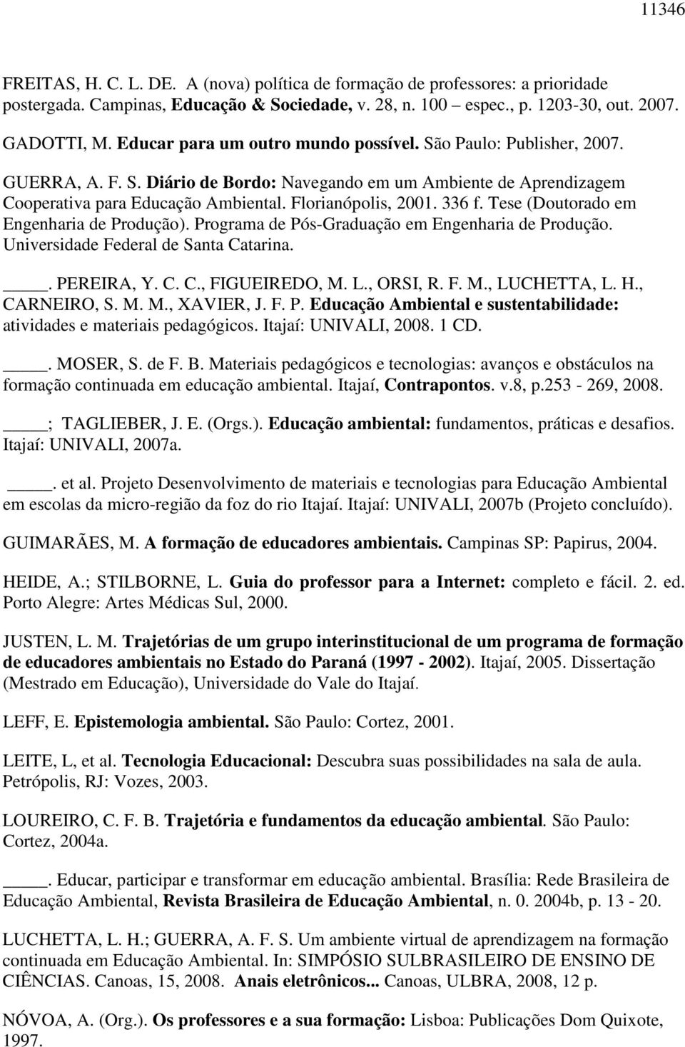 336 f. Tese (Doutorado em Engenharia de Produção). Programa de Pós-Graduação em Engenharia de Produção. Universidade Federal de Santa Catarina.. PEREIRA, Y. C. C., FIGUEIREDO, M. L., ORSI, R. F. M., LUCHETTA, L.