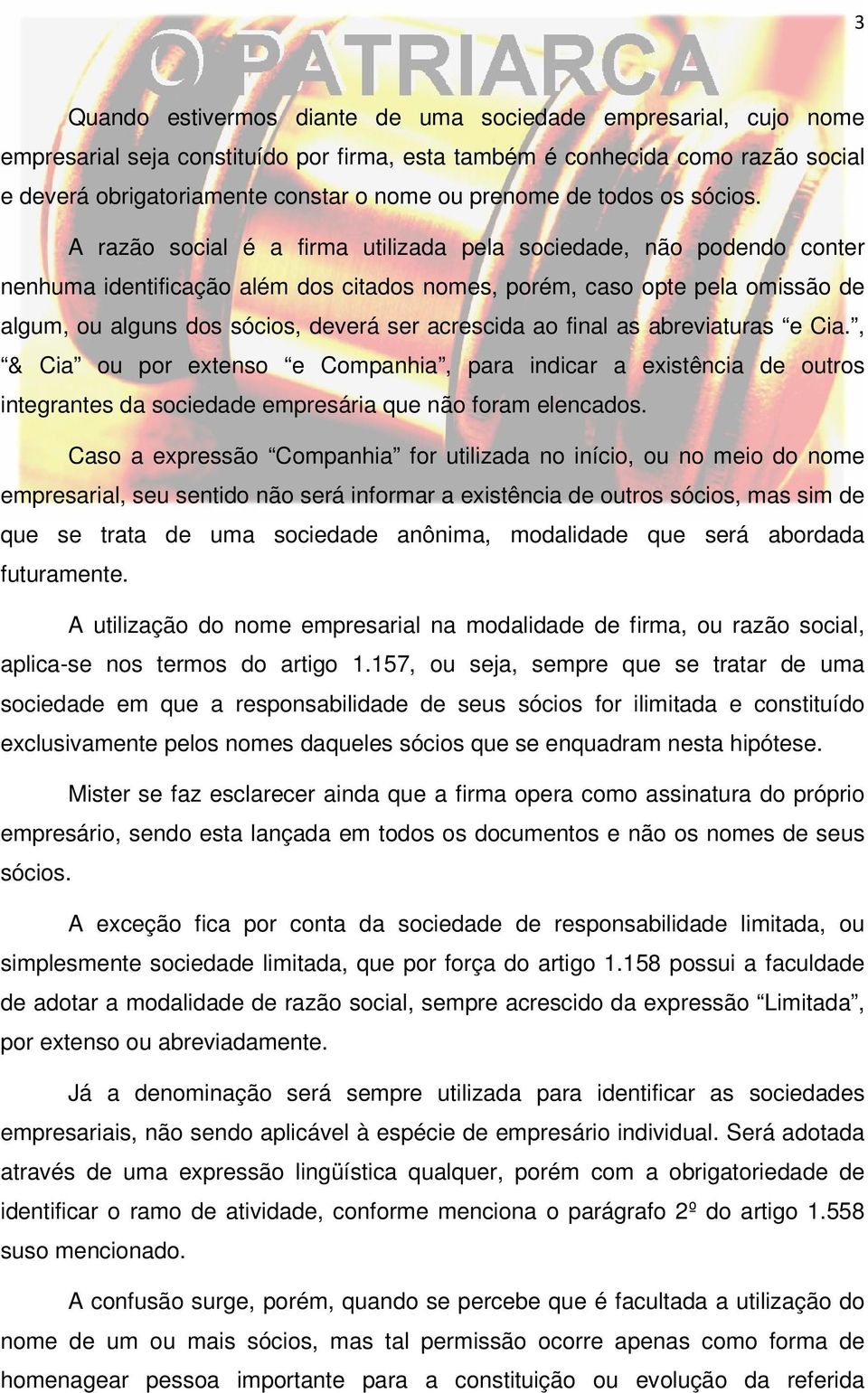 A razão social é a firma utilizada pela sociedade, não podendo conter nenhuma identificação além dos citados nomes, porém, caso opte pela omissão de algum, ou alguns dos sócios, deverá ser acrescida