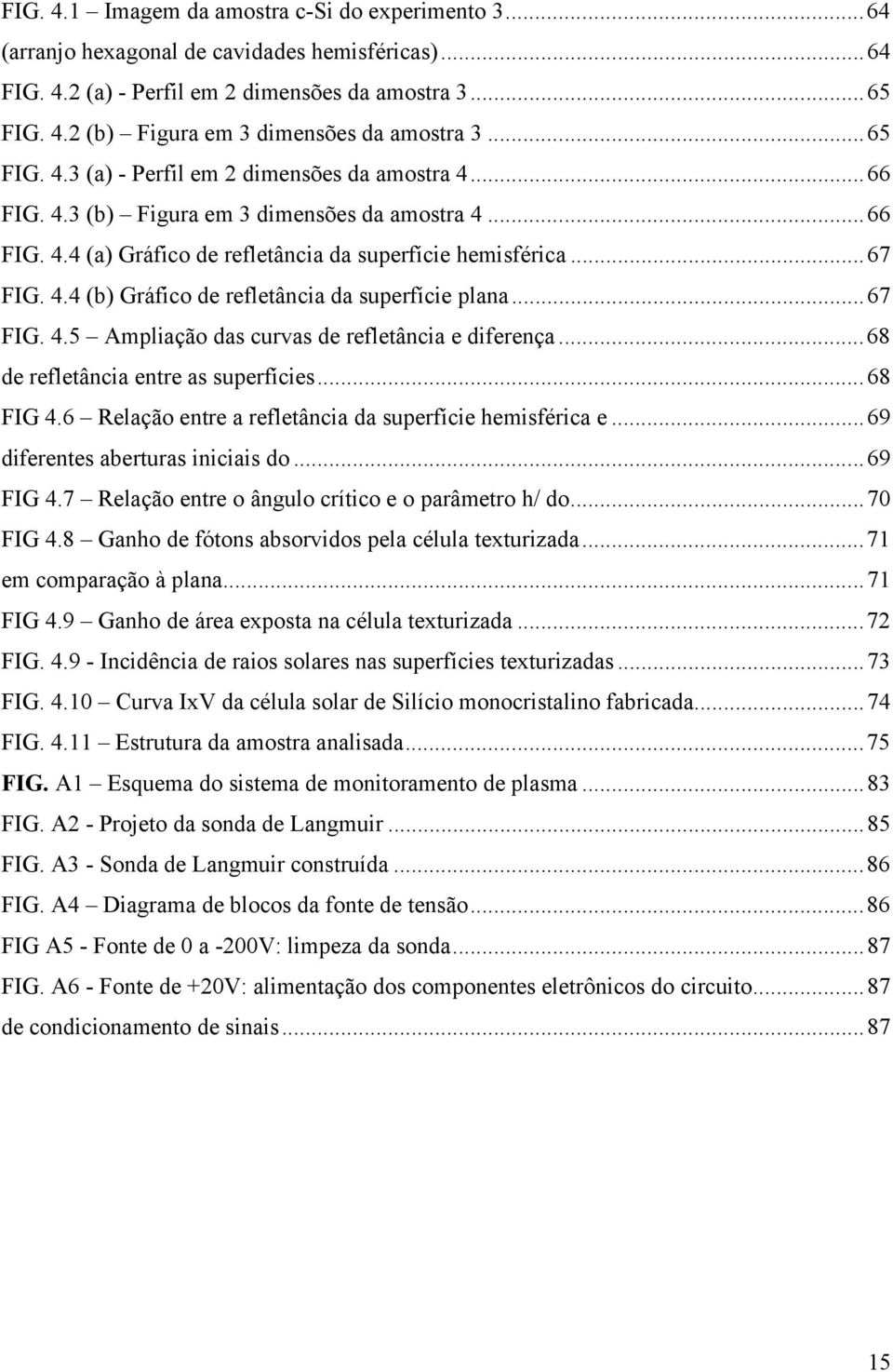 ..67 FIG. 4.5 Ampliação das curvas de refletância e diferença...68 de refletância entre as superfícies...68 FIG 4.6 Relação entre a refletância da superfície hemisférica e.