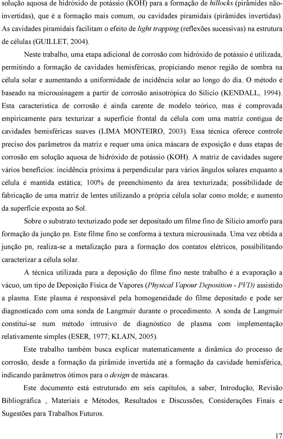 Neste trabalho, uma etapa adicional de corrosão com hidróxido de potássio é utilizada, permitindo a formação de cavidades hemisféricas, propiciando menor região de sombra na célula solar e aumentando