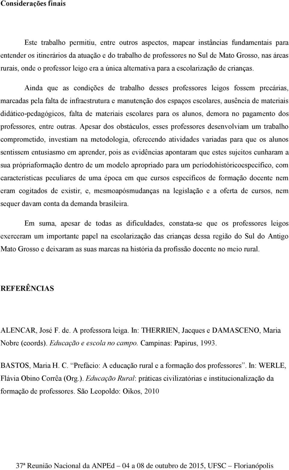 Ainda que as condições de trabalho desses professores leigos fossem precárias, marcadas pela falta de infraestrutura e manutenção dos espaços escolares, ausência de materiais didático-pedagógicos,