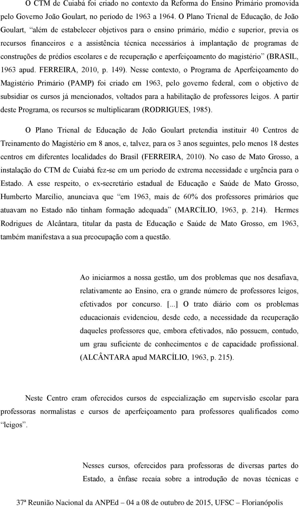 de programas de construções de prédios escolares e de recuperação e aperfeiçoamento do magistério (BRASIL, 1963 apud. FERREIRA, 2010, p. 149).