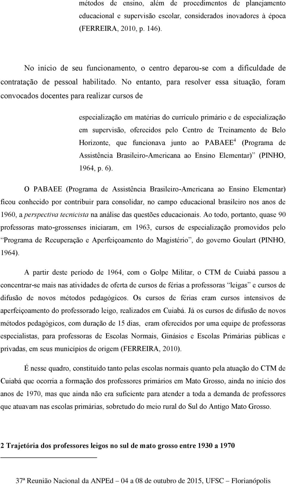 No entanto, para resolver essa situação, foram convocados docentes para realizar cursos de especialização em matérias do currículo primário e de especialização em supervisão, oferecidos pelo Centro