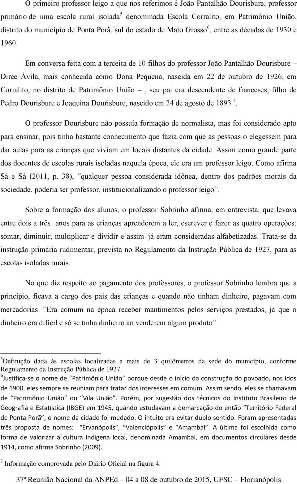 Em conversa feita com a terceira de 10 filhos do professor João Pantalhão Dourisbure Dirce Ávila, mais conhecida como Dona Pequena, nascida em 22 de outubro de 1926, em Corralito, no distrito de