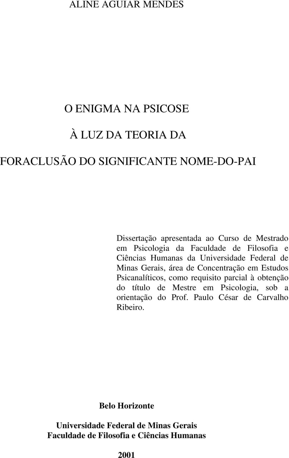 Concentração em Estudos Psicanalíticos, como requisito parcial à obtenção do título de Mestre em Psicologia, sob a orientação do