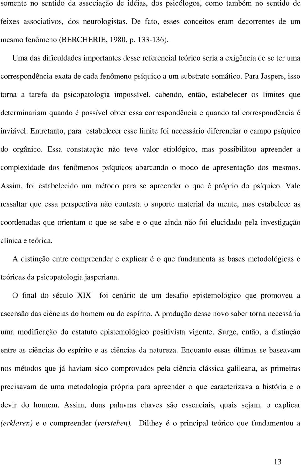 Uma das dificuldades importantes desse referencial teórico seria a exigência de se ter uma correspondência exata de cada fenômeno psíquico a um substrato somático.