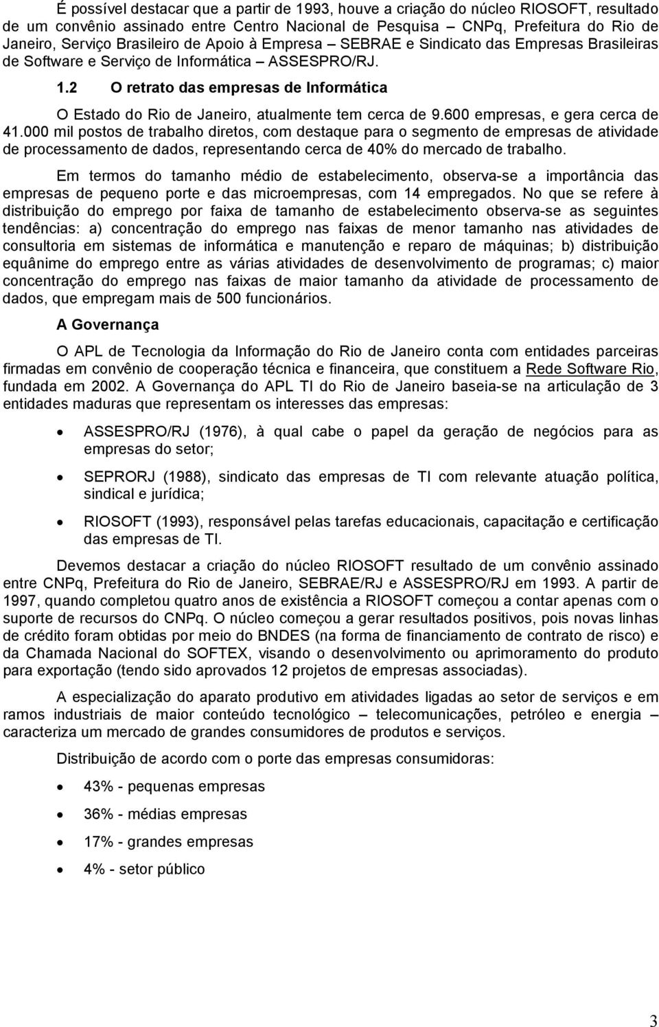 2 O retrato das empresas de Informática O Estado do Rio de Janeiro, atualmente tem cerca de 9.600 empresas, e gera cerca de 41.